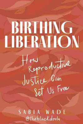 A felszabadulás születése: Hogyan szabadíthat fel minket a reproduktív igazságosság - Birthing Liberation: How Reproductive Justice Can Set Us Free