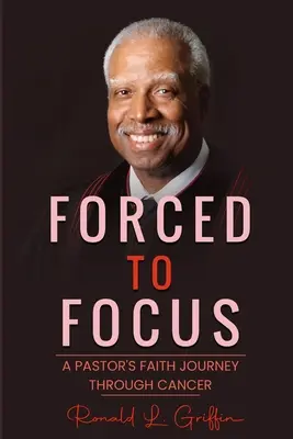 Kénytelenek összpontosítani: Egy lelkipásztor hitbeli útja a rákon keresztül - Forced to Focus: A Pastor's Faith Journey Through Cancer