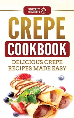 Krepp szakácskönyv: Crepe szakácskönyv: Finom palacsintás receptek könnyen elkészítve - Crepe Cookbook: Delicious Crepe Recipes Made Easy