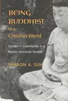 Buddhistának lenni egy keresztény világban: Nemek és közösség egy koreai-amerikai templomban - Being Buddhist in a Christian World: Gender and Community in a Korean American Temple