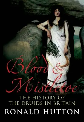 Vér és fagyöngy: A druidák története Nagy-Britanniában - Blood and Mistletoe: The History of the Druids in Britain