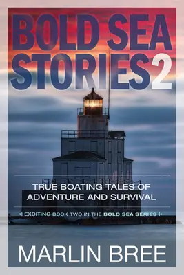 Merész tengeri történetek 2: Igazi hajós történetek a kalandról és a túlélésről - Bold Sea Stories 2: True Boating Tales of Adventure and Survival