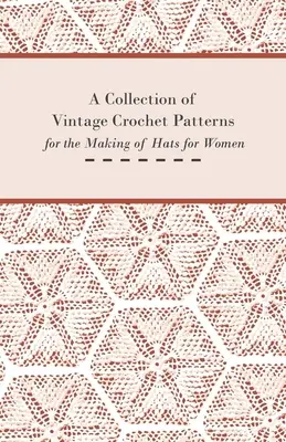 Vintage horgolt minták gyűjteménye női kalapok készítéséhez - A Collection of Vintage Crochet Patterns for the Making of Hats for Women