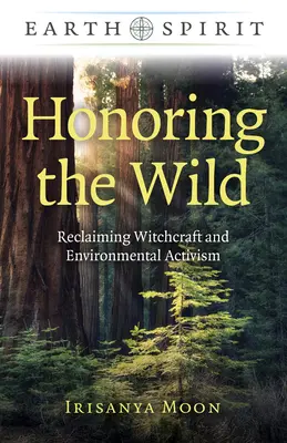 A vadon tisztelete: A boszorkányság és a környezetvédelmi aktivizmus visszaszerzése - Honoring the Wild: Reclaiming Witchcraft and Environmental Activism