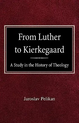 Luthertől Kierkegaard-ig: Kierkegaier: Tanulmány a teológia történetéből - From Luther to Kierkegaard: A Study in the History of Theology