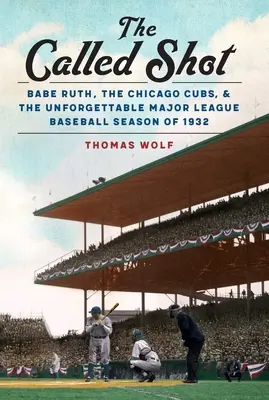 The Called Shot: Babe Ruth, a Chicago Cubs és a felejthetetlen 1932-es Major League Baseball-szezon - The Called Shot: Babe Ruth, the Chicago Cubs, and the Unforgettable Major League Baseball Season of 1932