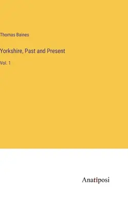 Yorkshire, múlt és jelen: Vol. 1 - Yorkshire, Past and Present: Vol. 1