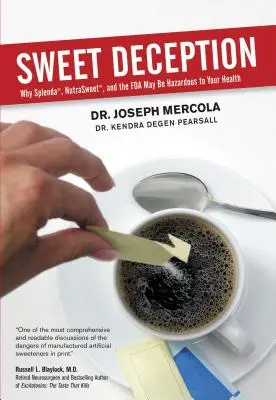 Édes csalás: Miért lehet veszélyes a Splenda, a Nutrasweet és az FDA az egészségre nézve - Sweet Deception: Why Splenda, Nutrasweet, and the FDA May Be Hazardous to Your Health