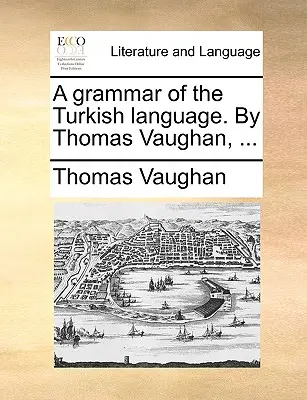 A török nyelv nyelvtana. by Thomas Vaughan, ... - A Grammar of the Turkish Language. by Thomas Vaughan, ...