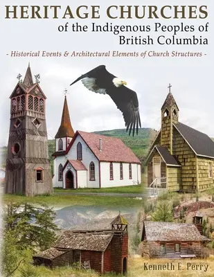 Brit Columbia őslakos népeinek örökségtemplomai: Történelmi események és a templomépítmények építészeti elemei - Heritage Churches of the Indigenous Peoples of British Columbia: Historical Events & Architectural Elements of Church Structures