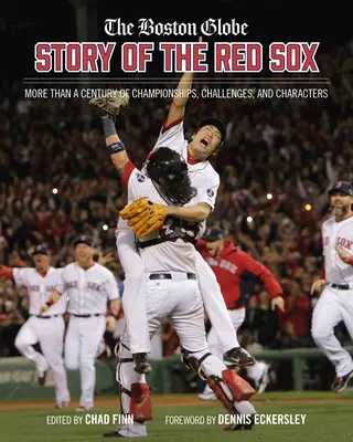 A Boston Globe története a Red Soxról: Bajnokságok, kihívások és karakterek több mint egy évszázada - The Boston Globe Story of the Red Sox: More Than a Century of Championships, Challenges, and Characters