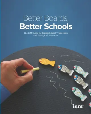 Jobb tanácsok, jobb iskolák: Az ISM útmutatója a magániskolák kuratóriumához és stratégiai irányításához - Better Boards, Better Schools: The ISM Guide for Private School Trusteeship and Strategic Governance