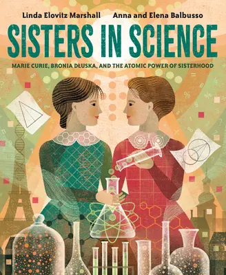 Nővérek a tudományban: Marie Curie, Bronia Dluska és a testvériség atomenergiája - Sisters in Science: Marie Curie, Bronia Dluska, and the Atomic Power of Sisterhood