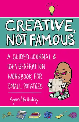 Kreatív, nem híres Activity Book: Interaktív ötletgenerátor kis krumpliknak és másoknak, akik szeretnék beindítani az Ayussukat - Creative, Not Famous Activity Book: An Interactive Idea Generator for Small Potatoes & Others Who Want to Get Their Ayuss in Gear