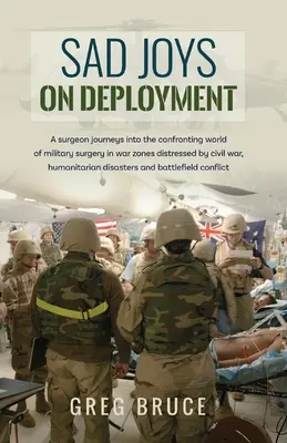 Szomorú örömök a bevetésen: Egy sebész a háborús övezetek katonai sebészetének szembesítő világába utazik - Sad Joys On Deployment: A surgeon journeys into the confronting world of military surgery in war zones