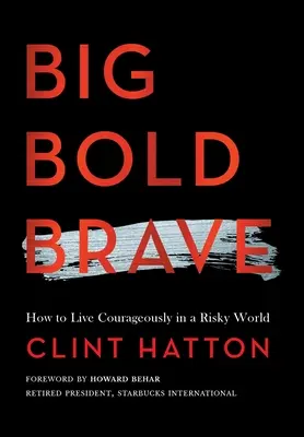 Big Bold Brave: Hogyan éljünk bátran egy kockázatos világban? - Big Bold Brave: How to Live Courageously in a Risky World