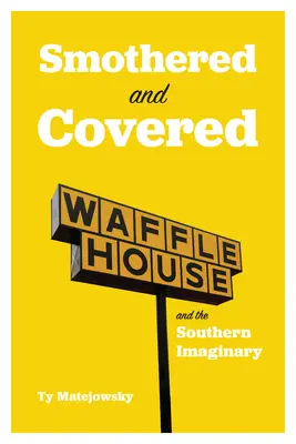 Fojtogatva és betakarva: Waffle House és a déli képzeletvilág - Smothered and Covered: Waffle House and the Southern Imaginary