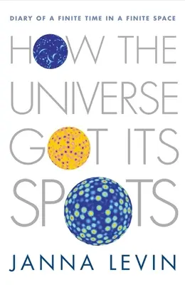 Hogyan kapta a világegyetem a foltjait: Egy véges idő naplója egy véges térben - How the Universe Got Its Spots: Diary of a Finite Time in a Finite Space