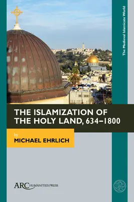 A Szentföld iszlamizálódása, 634-1800 - The Islamization of the Holy Land, 634-1800