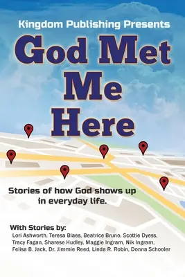 Isten itt találkozott velem: Történetek arról, hogyan jelenik meg Isten a mindennapi életben - God Met Me Here: Stories of how God shows up in everyday life