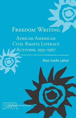 Freedom Writing: Afroamerikai polgárjogi irodalmi aktivizmus, 1955-1967 - Freedom Writing: African American Civil Rights Literacy Activism, 1955-1967