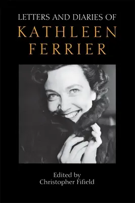 Kathleen Ferrier levelei és naplói: Felülvizsgált és kibővített kiadás - Letters and Diaries of Kathleen Ferrier: Revised and Enlarged Edition