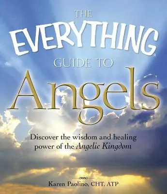 A mindenre kiterjedő útmutató az angyalokról: Fedezze fel az angyali királyság bölcsességét és gyógyító erejét - The Everything Guide to Angels: Discover the Wisdom and Healing Power of the Angelic Kingdom