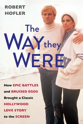 Ahogyan ők voltak: Hogyan vittek epikus csaták és sérült egók egy klasszikus hollywoodi szerelmi történetet a filmvászonra? - The Way They Were: How Epic Battles and Bruised Egos Brought a Classic Hollywood Love Story to the Screen