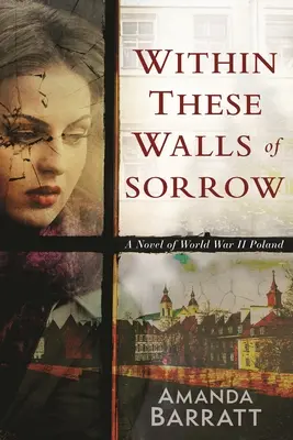 A bánat e falain belül: Egy regény a második világháborús Lengyelországról - Within These Walls of Sorrow: A Novel of World War II Poland