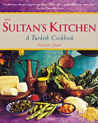 A szultán konyhája: Egy török szakácskönyv [Több mint 150 recept] - The Sultan's Kitchen: A Turkish Cookbook [Over 150 Recipes]