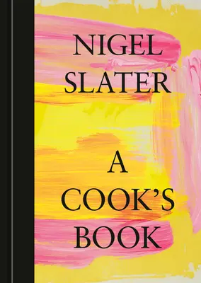 Egy szakács könyve: Nigel Slater: Az esszenciális Nigel Slater [Egy szakácskönyv] - A Cook's Book: The Essential Nigel Slater [A Cookbook]