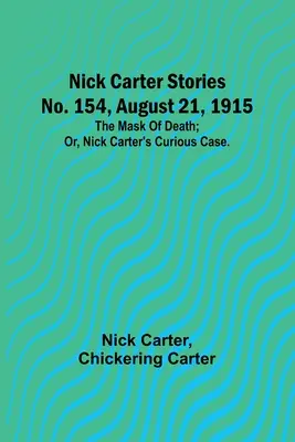 Nick Carter történetek, 154. szám, 1915. augusztus 21: A halál álarca; avagy, Nick Carter különös esete. - Nick Carter Stories No. 154, August 21, 1915: The mask of death; or, Nick Carter's curious case.