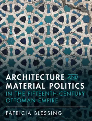 Építészet és anyagi politika a tizenötödik századi oszmán birodalomban - Architecture and Material Politics in the Fifteenth-Century Ottoman Empire