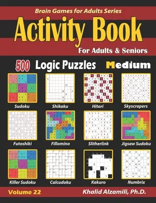 Activity Book for Adults & Seniors (Tevékenységkönyv felnőtteknek és időseknek): 500 közepes logikai rejtvény (Sudoku - Fillomino - Kakuro - Futoshiki - Hitori - Slitherlink - Killer Sudoku - Calcudo - Activity Book for Adults & Seniors: 500 Medium Logic Puzzles (Sudoku - Fillomino - Kakuro - Futoshiki - Hitori - Slitherlink - Killer Sudoku - Calcudo