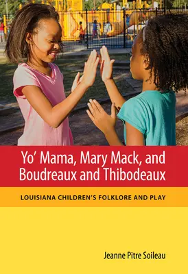 Yo' Mama, Mary Mack, Boudreaux és Thibodeaux: Louisianai gyermekfolklór és játék - Yo' Mama, Mary Mack, and Boudreaux and Thibodeaux: Louisiana Children's Folklore and Play