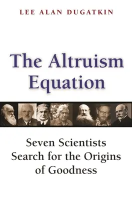 Az altruizmus egyenlete: Hét tudós keresi a jóság eredetét - The Altruism Equation: Seven Scientists Search for the Origins of Goodness