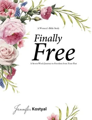 Végre ingyenes bibliatanulmányozás: Hét hetes utazás a múltadból való szabadulás felé - Finally Free Bible Study: A Seven-Week Journey to Freedom from Your Past