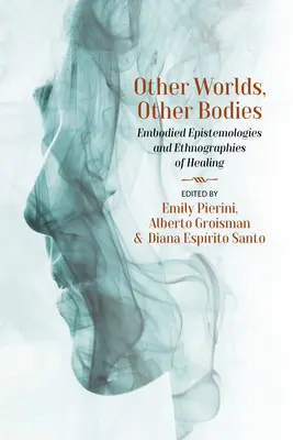 Más világok, más testek: A megtestesült episztemológiák és a gyógyítás etnográfiái - Other Worlds, Other Bodies: Embodied Epistemologies and Ethnographies of Healing