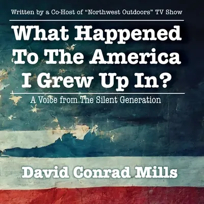 What Happened To The America I Grew Up In? A néma nemzedék hangja - What Happened To The America I Grew Up In?: A Voice from The Silent Generation