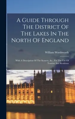 Útikalauz az észak-angliai tavak körzetében: A táj leírásával, stb. a turisták és a lakosok használatára. - A Guide Through The District Of The Lakes In The North Of England: With A Description Of The Scenery, &c., For The Use Of Tourists And Residents