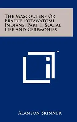 A Mascoutens vagy a préri Potawatomi indiánok, 1. rész, Társadalmi élet és szertartások - The Mascoutens Or Prairie Potawatomi Indians, Part 1, Social Life And Ceremonies