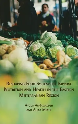 Az élelmiszerrendszerek átalakítása a táplálkozás és az egészség javítása érdekében a kelet-mediterrán térségben - Reshaping Food Systems to improve Nutrition and Health in the Eastern Mediterranean Region