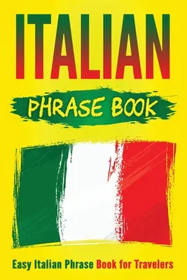 Olasz kifejezésgyűjtemény: Könnyű olasz kifejezésgyűjtemény utazóknak - Italian Phrase Book: Easy Italian Phrase Book for Travelers