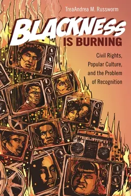 A feketeség éget: Civil Rights, Popular Culture, and the Problem of Recognition (Polgárjogok, populáris kultúra és az elismerés problémája) - Blackness Is Burning: Civil Rights, Popular Culture, and the Problem of Recognition