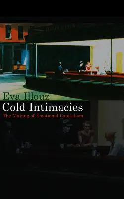 Hideg intimitások: Az érzelmi kapitalizmus kialakulása - Cold Intimacies: The Making of Emotional Capitalism