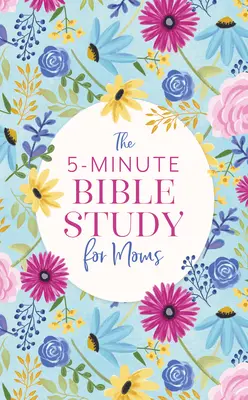 Az 5 perces bibliatanulmány anyáknak - The 5-Minute Bible Study for Moms