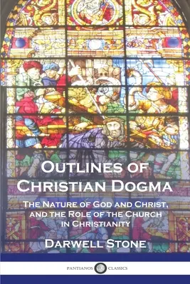 A keresztény dogma vázlatai: Krisztus és Isten természete, valamint az egyház szerepe a kereszténységben. - Outlines of Christian Dogma: The Nature of God and Christ, and the Role of the Church in Christianity