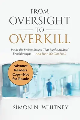 A felügyelettől a túlzásba vitelig: Az orvosi áttöréseket gátló, elromlott rendszer belseje - és hogyan hozhatjuk rendbe - From Oversight to Overkill: Inside the Broken System That Blocks Medical Breakthroughs--And How We Can Fix It