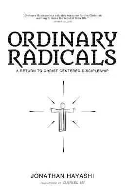 Hétköznapi radikálisok: Visszatérés a Krisztus-központú tanítványsághoz - Ordinary Radicals: A Return to Christ-Centered Discipleship