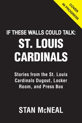 Ha ezek a falak beszélni tudnának: St. Louis Cardinals: Louis Cardinals Dugout, Locker Room, and Press Box: Stories from the St. Louis Cardinals Dugout, Locker Room, and Press Box. - If These Walls Could Talk: St. Louis Cardinals: Stories from the St. Louis Cardinals Dugout, Locker Room, and Press Box